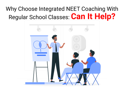 Why Choose Integrated NEET Coaching With Regular School Classes Can It Help